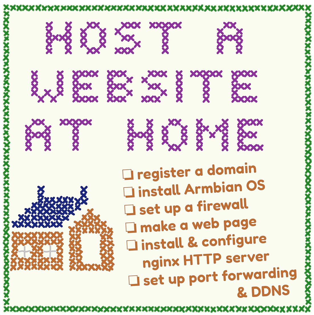 Flyer with a needlepoint-style image of a house with chimneys and the text "Host a Website at Home," followed by this list: ❏ register a domain ❏ install Armbian OS ❏ set up a firewall ❏ make a web page ❏ install & configure nginx HTTP server ❏ set up port forwarding & DDNS