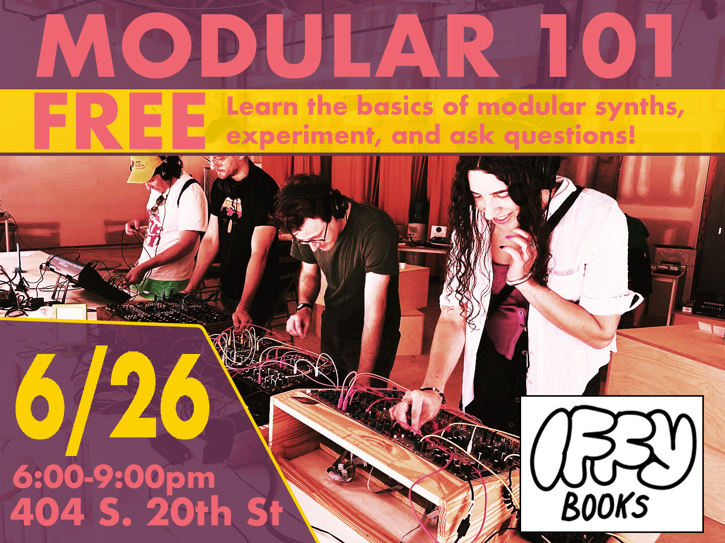 Flyer with a photo of 4 people playing with modular synthesizers, with the following text: MODULAR 101 FREE Learn the basics of modular synths, experiment, and ask questions! 6/26 6:00-9:00pm 404 S. 20th St Iffy Books