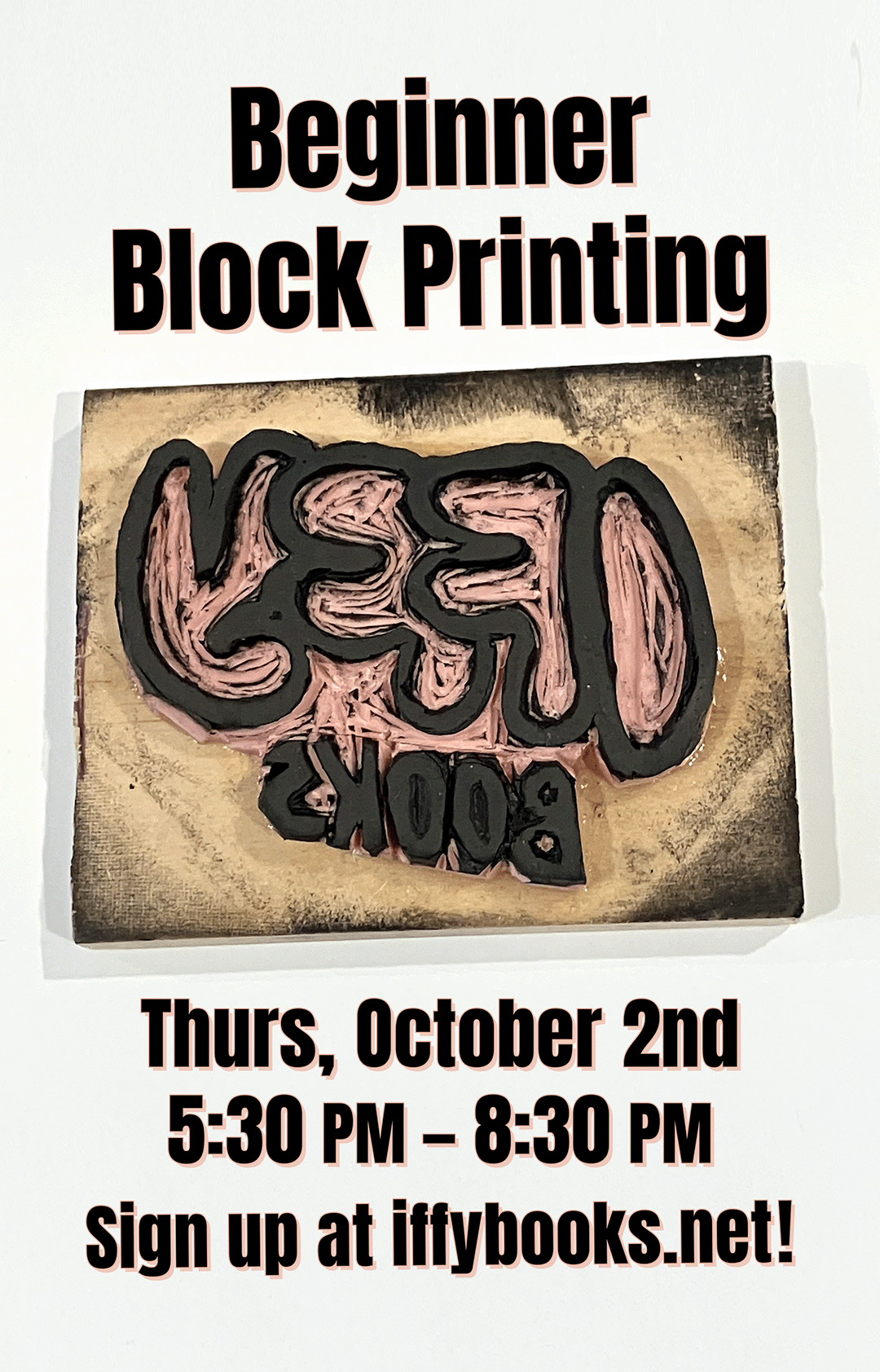 Flyer with an image of the Iffy Books logo carved in reverse on a pink rubber block, with the following text: Beginner Block Printing Thurs, October 2nd 5:30 PM – 8:30 PM Sign up at iffybooks.net!