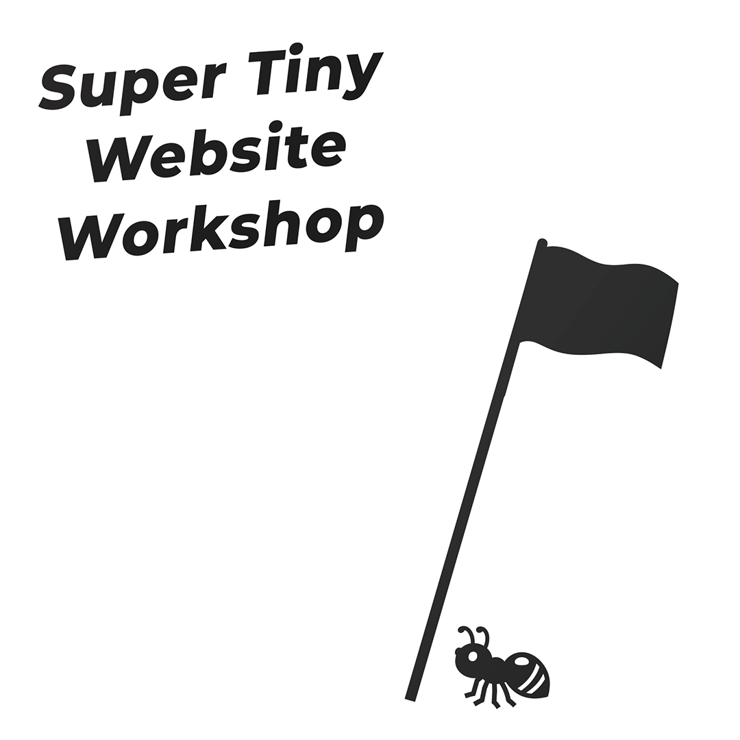 Super_Tiny_Website_Workshop Flyer image with the text "Super Tiny Website Workshop" and an illustration of a tiny black ant next to a flag on a flagpole