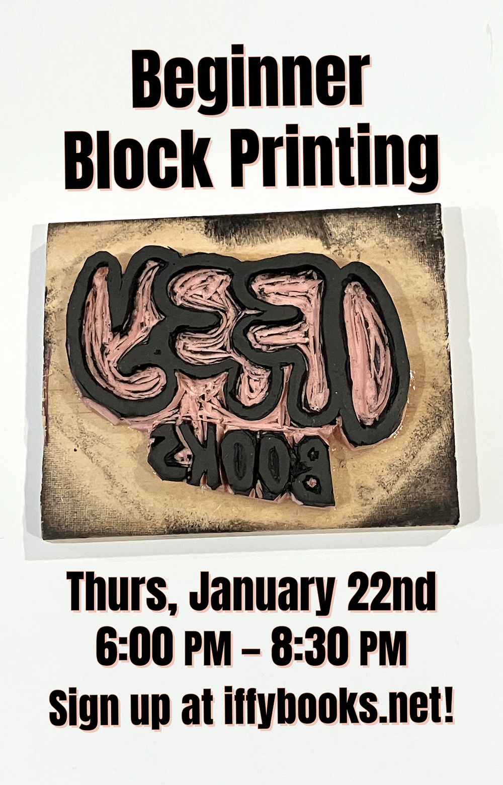 Flyer with an image of the Iffy Books logo carved in reverse on a pink rubber block, with the following text: Beginner Block Printing Thurs, January 22nd 6:00 PM – 8:30 PM Sign up at iffybooks.net!