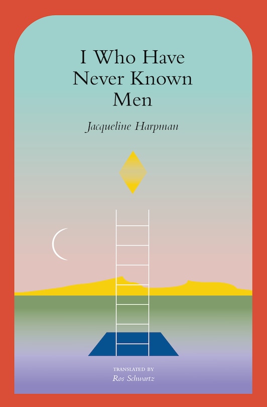 Front cover of 'I Who Have Never Known Men' by Jacqueline Harpman, with an illustration of a ladder leading from a hole in the ground to a yellow diamond shape floating in the sky, with a crescent moon behind