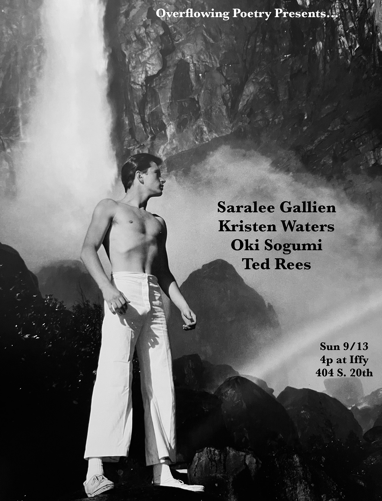 Flyer with a black and white photo of an attractive shirtless dude from the '70s(?) wearing white pants, standing at the base of a waterfall. Here's the text: Overflowing Poetry Presents ... Saralee Gallien Kristen Waters Oki Sogumi Ted Rees